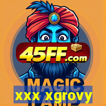 xxx xgrovy